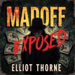 Madoff Exposed Unraveling the Ultima..., Elliot Thorne
