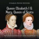 Queen Elizabeth I and Mary, Queen of ..., Charles River Editors