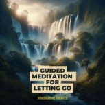 Guided Meditation for Letting Go, Meditative Hearts