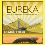 Eureka Finding the Line Between Desire and Contentment and Riding It, Graham Field
