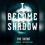 I Become Shadow, Joe Shine