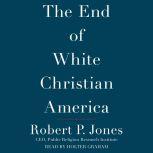 The End of White Christian America, Robert P. Jones