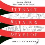 Attract, Retain, and Develop, Nicholas Wyman