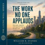 The Work No One Applauds, William R. Stanek