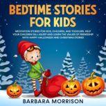 Bedtime Stories for Kids Meditation Stories for Kids, Children, and Toddlers. Help your Children Fall Asleep and Learn the Values of Friendship with Happy Halloween and Christmas Stories, Barbara Morrison