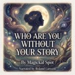 Who Are You Without Your Story, Magickal Spot