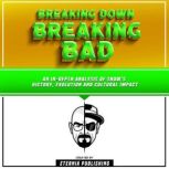 Breaking Down Breaking Bad An InDep..., Eternia Publishing