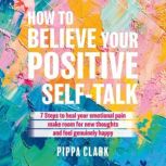 How to Believe Your Positive SelfTal..., Pippa Clark