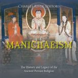 Manichaeism The History and Legacy o..., Charles River Editors