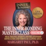 The Inner Bonding Masterclass Volume ..., Margaret Paul Ph.D.