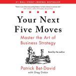 Your Next Five Moves Master the Art of Business Strategy, Patrick Bet-David