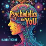 Psychedelics and You Transform Your ..., Oliver Thorne
