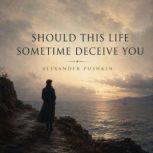 Should This Life Sometime Deceive you..., Alexander Pushkin