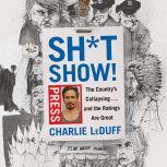 Sh*tshow! The Country's Collapsing . . . and the Ratings Are Great, Charlie LeDuff