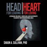HEAD FOR LEADING, HEART FOR LOVING, Shaun A. Sullivan PHD
