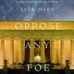 Oppose Any Foe A Luke Stone Thriller..., Jack Mars