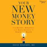 Your New Money Story The Beliefs, Behaviors, and Brain Science to Rewire for Wealth, David Krueger