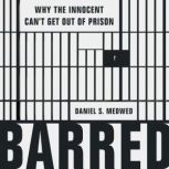 Barred Why the Innocent Cant Get Out of Prison, Daniel S. Medwed