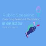 Public Speaking Coaching Session & Meditation Be your best self: social anxiety, stage fright, overcome the fears, Successful speaking presentation work, self-hypnosis technique, subconscious mind, Think and Bloom