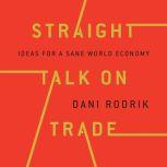 Straight Talk on Trade Ideas for a Sane World Economy, Dani Rodrik
