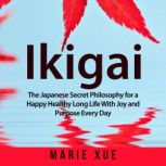 Ikigai The Japanese Secret Philosoph..., Marie Xue
