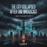 The City Collapsed After One Broadcas..., Lucy