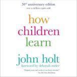 How Children Learn, 50th anniversary edition, John Holt