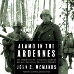 Alamo in the Ardennes The Untold Story of the American Soldiers Who Made the Defense of Bastogne Possible, John C. McManus