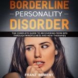 Borderline Personality Disorder: The Complete Guide to Recovering from BDP Through Mindfulness and New Therapies, Franz Bement