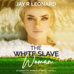 The White Slave Woman, Jay R . Leonard