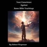 Your Conscience Against Some Bible Te..., Robert Wagenaar
