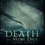 Death to Moby Dick, a Love Story, Stephen Melillo