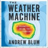 The Weather Machine A Journey Inside the Forecast, Andrew Blum