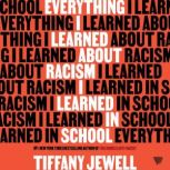 Everything I Learned About Racism I L..., Tiffany Jewell