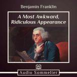 A Most Awkward, Ridiculous Appearance, Benjamin Franklin