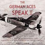 The German Aces Speak II World War II Through the Eyes of Four More of the Luftwaffe's Most Important Commanders, Colin D. Heaton
