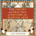 The Theory and Practice of Historical Martial Arts, Guy Windsor