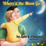 Whered the Moon Go?, Jane  E Chanaca