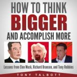 How to Think Bigger and Accomplish Mo..., Tony Talbott