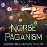 Norse Paganism Unlocking the Secrets..., Mari Silva