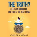The Truth? Life Is Meaningless, and T..., CHELSEA KISAKI