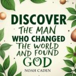 Discover the Man Who Changed the Worl..., Noah Caden