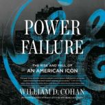 Power Failure The Rise and Fall of an American Icon, William D. Cohan