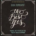 The Best Yes Making Wise Decisions in the Midst of Endless Demands, Lysa TerKeurst