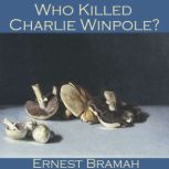 Who killed Charlie Winpole?, Ernest Bramah