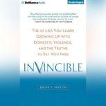Invincible The 10 Lies You Learn Growing Up with Domestic Violence, and the Truths to Set You Free, Brian F. Martin