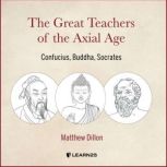 The Great Teachers of the Axial Age: Confucius, Buddha, Socrates, Matt Dillon