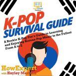 K-Pop Survival Guide A Rookie K-Pop Fan's Guide to Learning and Enjoying Korean Pop Music to the Fullest From A to Z, HowExpert