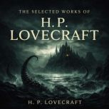 The Selected Works of H. P. Lovecraft..., H. P. Lovecraft