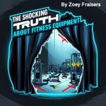 The Shocking Truth about Fitness Equi..., Zoey Fraisers
